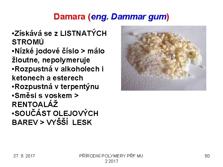 Damara (eng. Dammar gum) • Získává se z LISTNATÝCH STROMŮ • Nízké jodové číslo