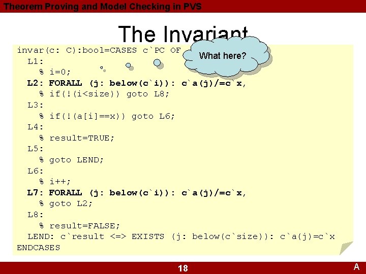 Theorem Proving and Model Checking in PVS The Invariant invar(c: C): bool=CASES c`PC OF Theorem Proving and Model Checking in PVS The Invariant invar(c: C): bool=CASES c`PC OF