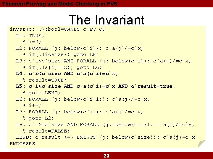 Theorem Proving and Model Checking in PVS The Invariant invar(c: C): bool=CASES c`PC OF Theorem Proving and Model Checking in PVS The Invariant invar(c: C): bool=CASES c`PC OF