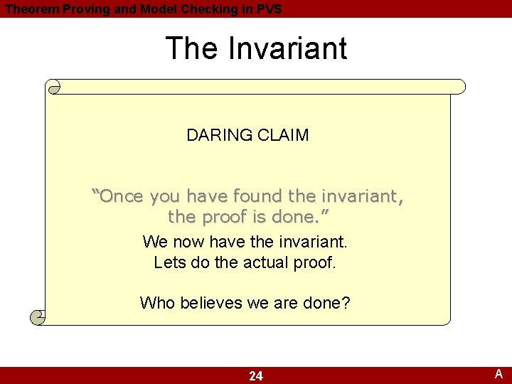 Theorem Proving and Model Checking in PVS The Invariant DARING CLAIM “Once you have Theorem Proving and Model Checking in PVS The Invariant DARING CLAIM “Once you have