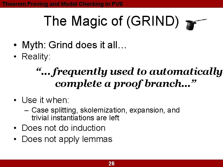 Theorem Proving and Model Checking in PVS The Magic of (GRIND) • Myth: Grind Theorem Proving and Model Checking in PVS The Magic of (GRIND) • Myth: Grind