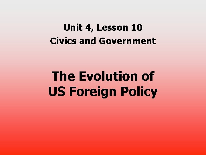 Unit 4, Lesson 10 Civics and Government The Evolution of US Foreign Policy 