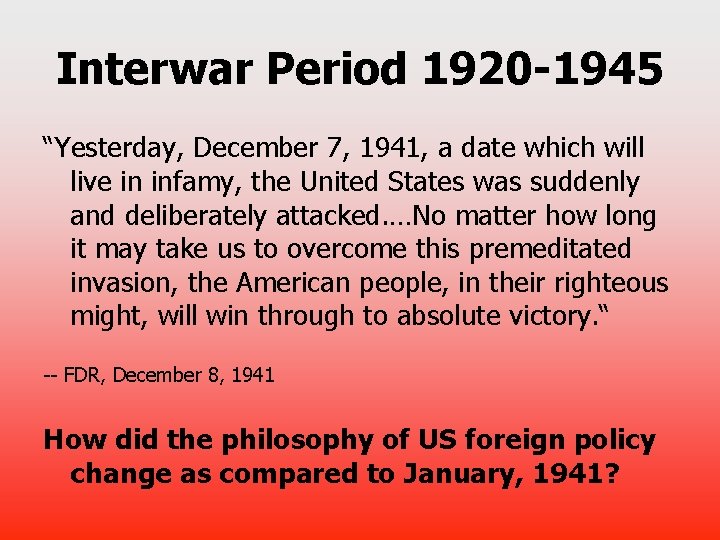 Interwar Period 1920 -1945 “Yesterday, December 7, 1941, a date which will live in