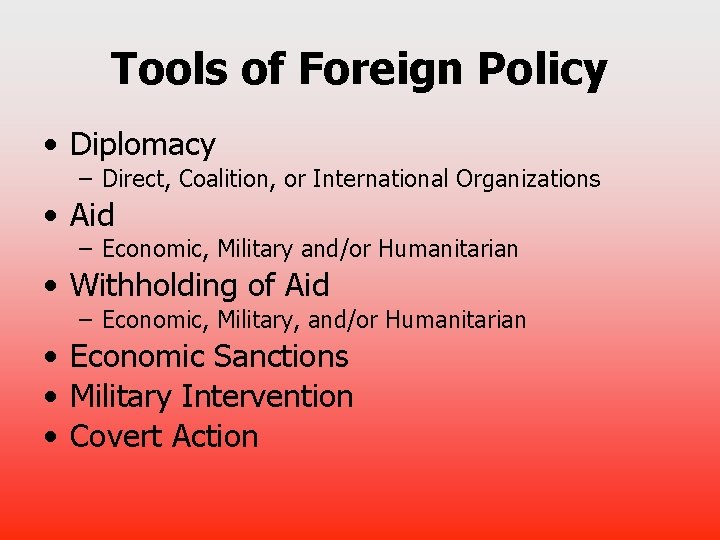Tools of Foreign Policy • Diplomacy – Direct, Coalition, or International Organizations • Aid