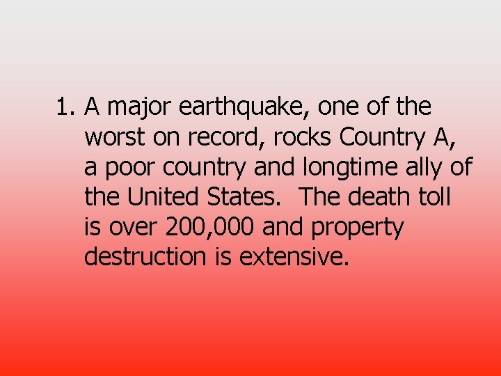 1. A major earthquake, one of the worst on record, rocks Country A, a