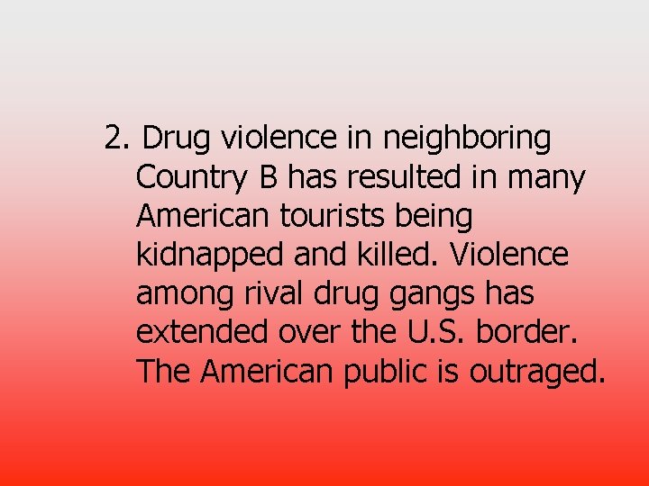 2. Drug violence in neighboring Country B has resulted in many American tourists being