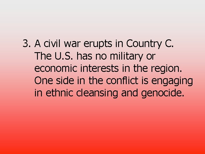 3. A civil war erupts in Country C. The U. S. has no military