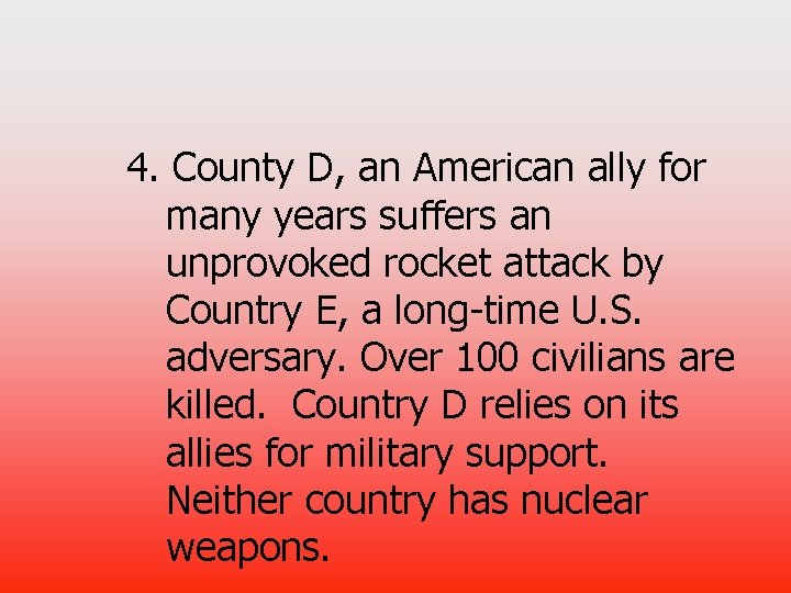 4. County D, an American ally for many years suffers an unprovoked rocket attack
