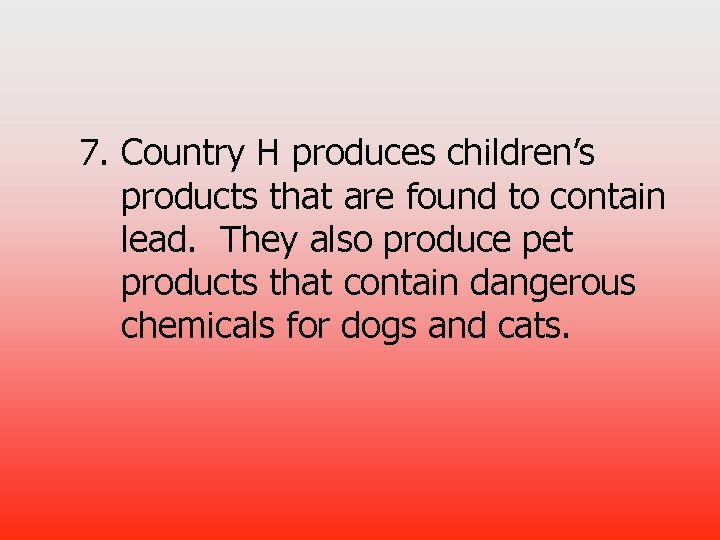 7. Country H produces children’s products that are found to contain lead. They also