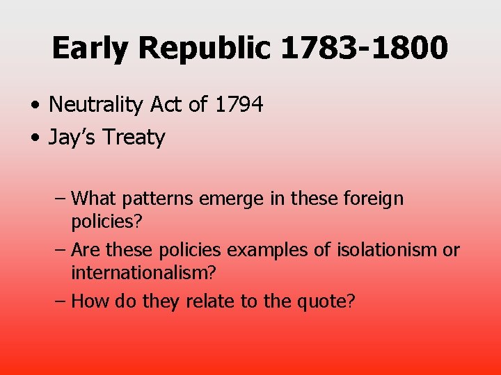 Early Republic 1783 -1800 • Neutrality Act of 1794 • Jay’s Treaty – What