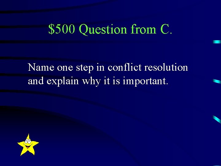 $500 Question from C. Name one step in conflict resolution and explain why it