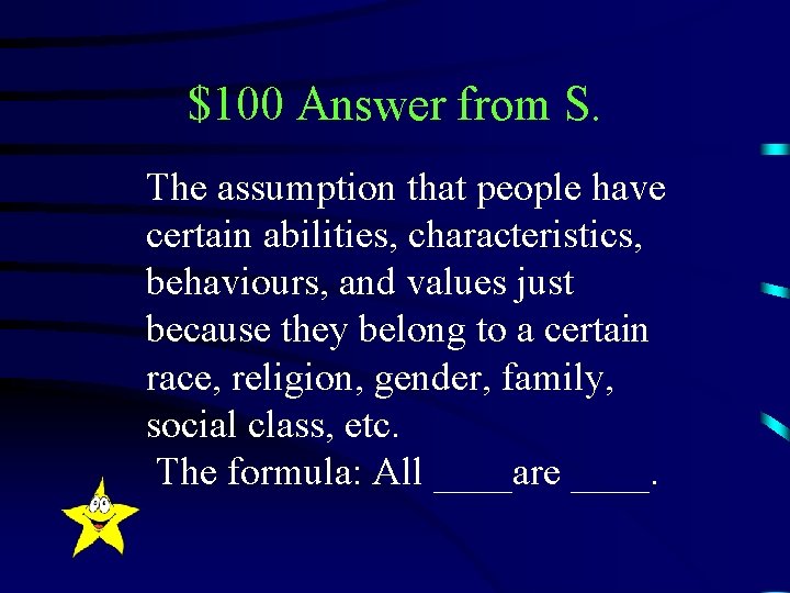 $100 Answer from S. The assumption that people have certain abilities, characteristics, behaviours, and