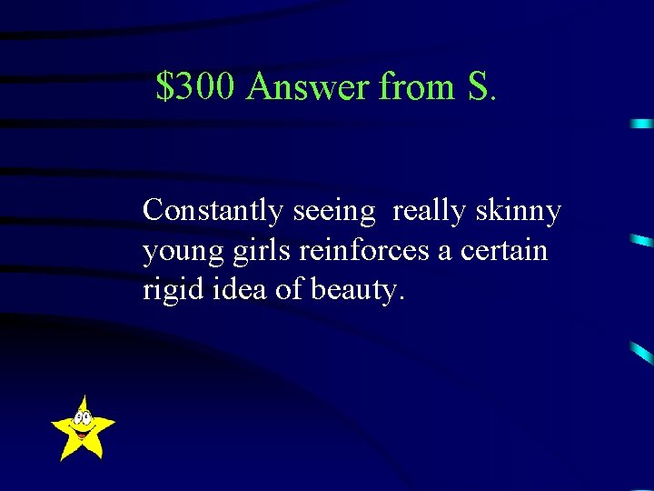 $300 Answer from S. Constantly seeing really skinny young girls reinforces a certain rigid
