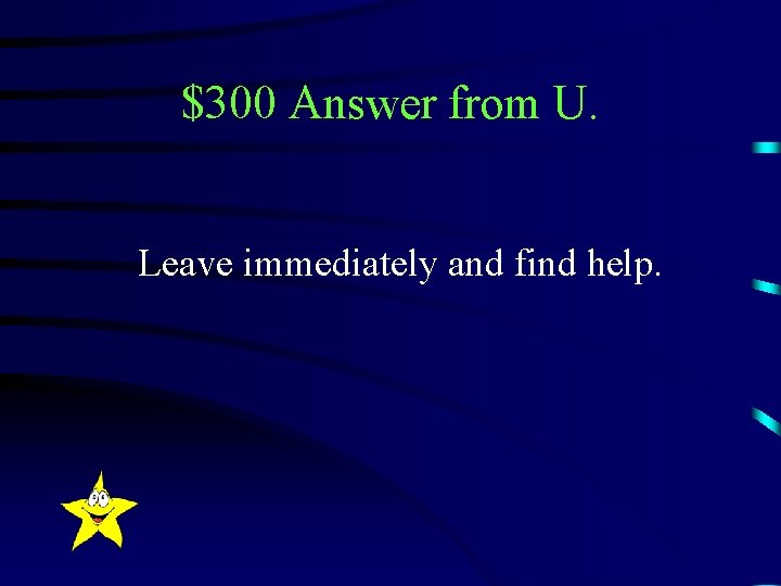 $300 Answer from U. Leave immediately and find help. 