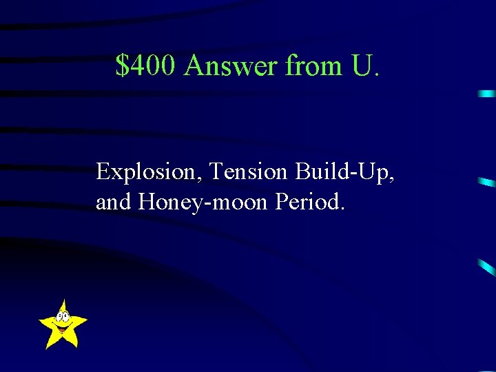 $400 Answer from U. Explosion, Tension Build-Up, and Honey-moon Period. 