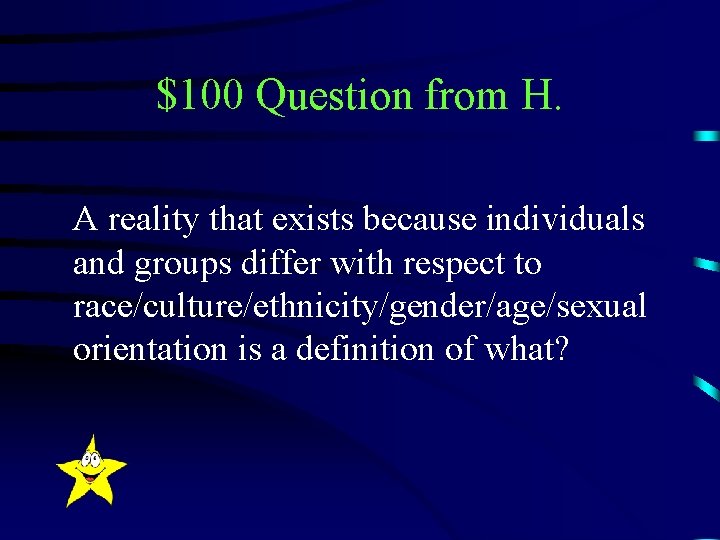 $100 Question from H. A reality that exists because individuals and groups differ with