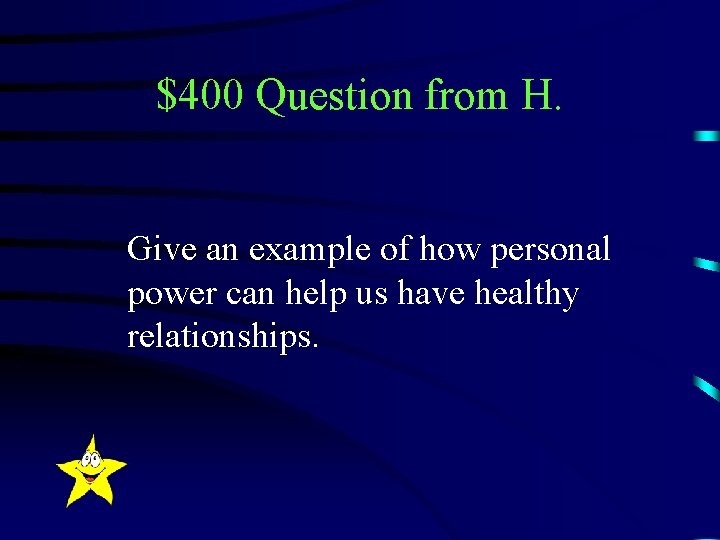 $400 Question from H. Give an example of how personal power can help us