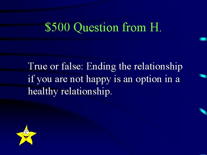 $500 Question from H. True or false: Ending the relationship if you are not