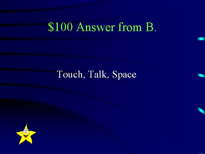 $100 Answer from B. Touch, Talk, Space 