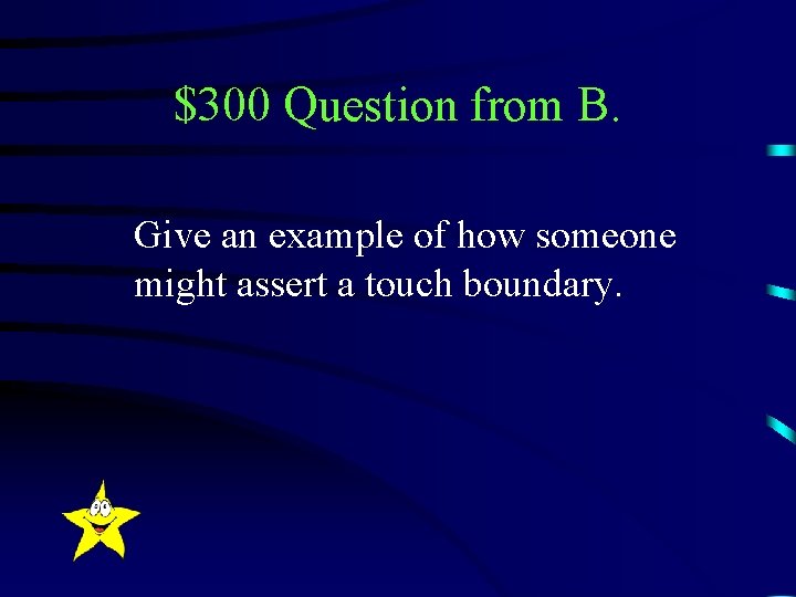 $300 Question from B. Give an example of how someone might assert a touch