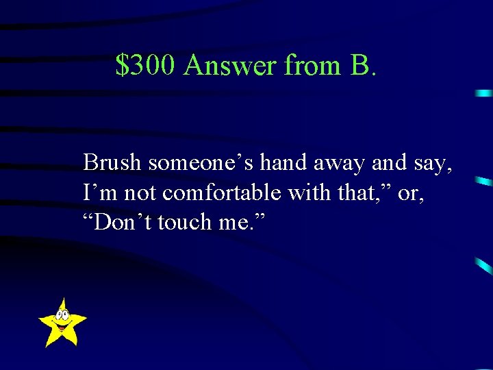 $300 Answer from B. Brush someone’s hand away and say, I’m not comfortable with