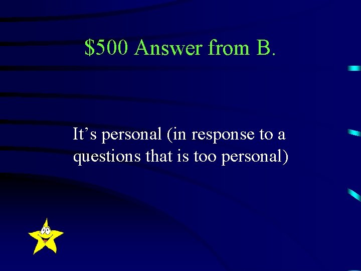 $500 Answer from B. It’s personal (in response to a questions that is too