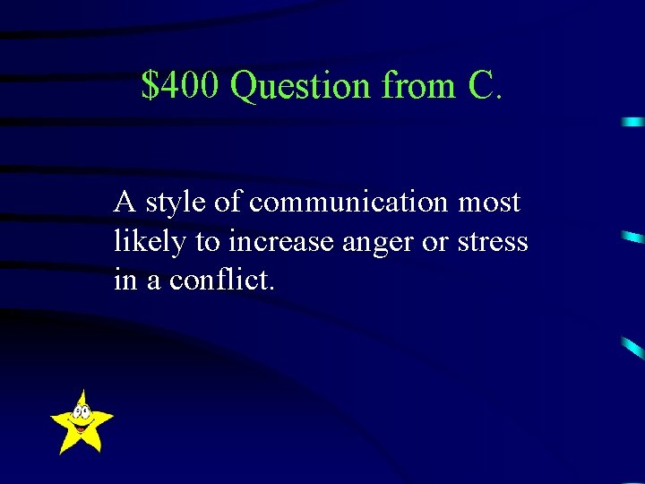 $400 Question from C. A style of communication most likely to increase anger or