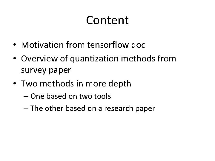 Content • Motivation from tensorflow doc • Overview of quantization methods from survey paper Content • Motivation from tensorflow doc • Overview of quantization methods from survey paper