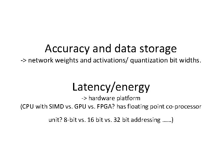 Accuracy and data storage -> network weights and activations/ quantization bit widths. Latency/energy -> Accuracy and data storage -> network weights and activations/ quantization bit widths. Latency/energy ->