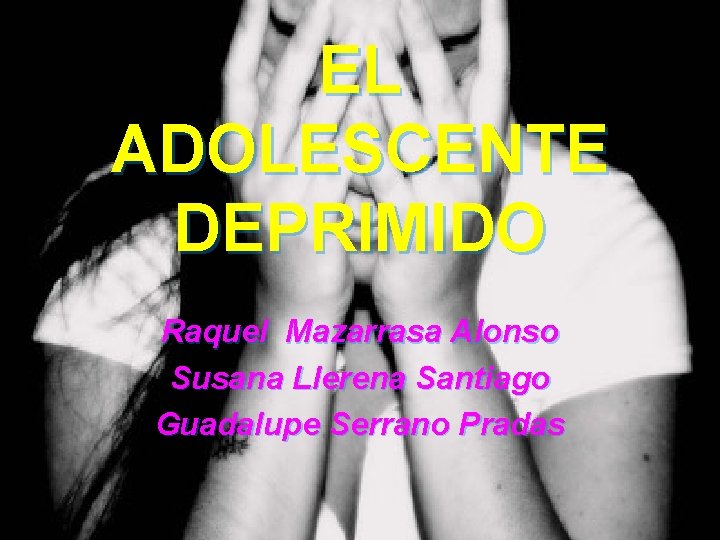 EL ADOLESCENTE DEPRIMIDO Raquel Mazarrasa Alonso Susana Llerena Santiago Guadalupe Serrano Pradas EL ADOLESCENTE DEPRIMIDO Raquel Mazarrasa Alonso Susana Llerena Santiago Guadalupe Serrano Pradas