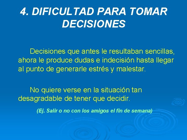4. DIFICULTAD PARA TOMAR DECISIONES Decisiones que antes le resultaban sencillas, ahora le produce 4. DIFICULTAD PARA TOMAR DECISIONES Decisiones que antes le resultaban sencillas, ahora le produce