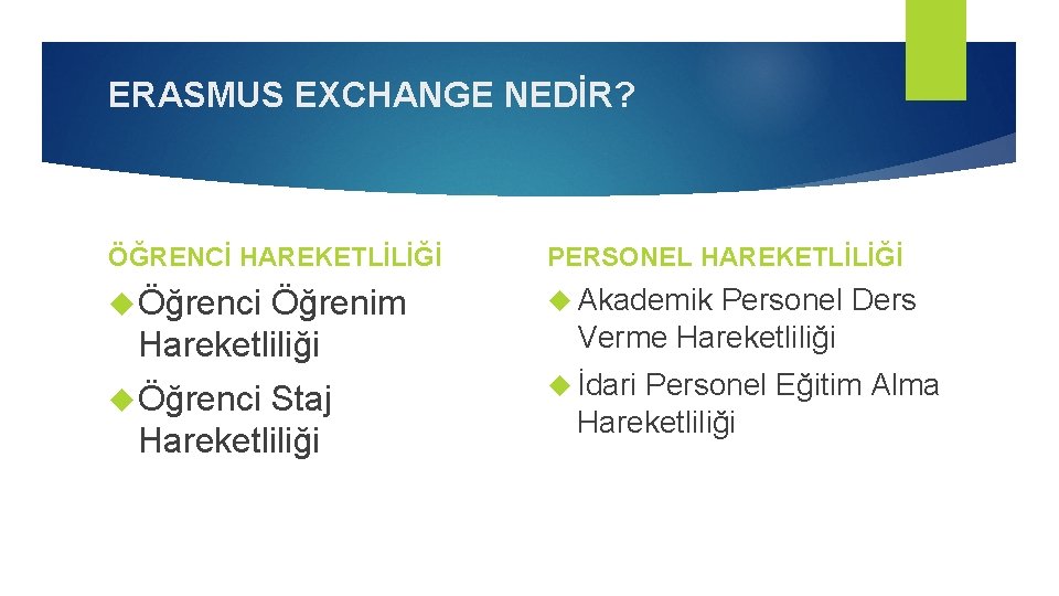 ERASMUS EXCHANGE NEDİR? ÖĞRENCİ HAREKETLİLİĞİ PERSONEL HAREKETLİLİĞİ Öğrenci Akademik Öğrenci İdari Öğrenim Hareketliliği Staj