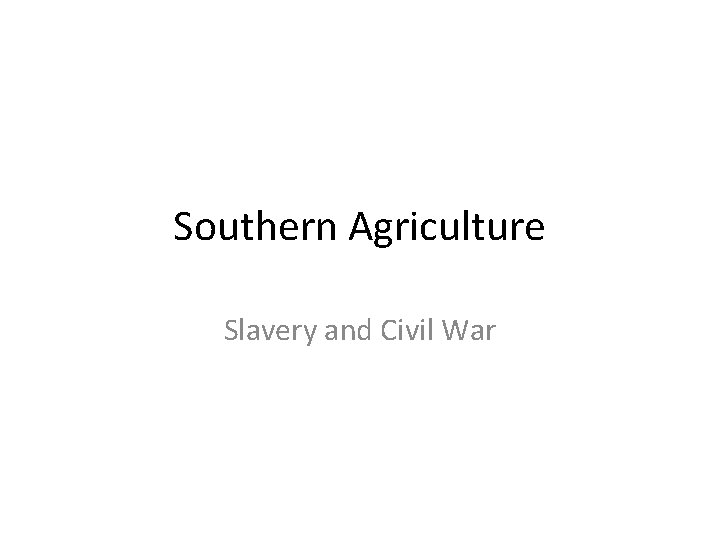 Southern Agriculture Slavery and Civil War Southern Agriculture Slavery and Civil War