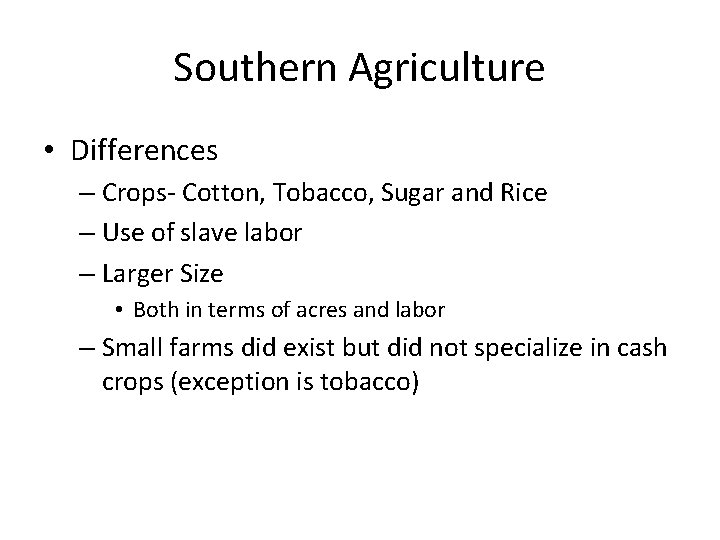 Southern Agriculture • Differences – Crops- Cotton, Tobacco, Sugar and Rice – Use of