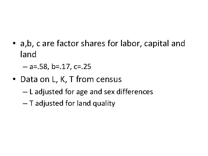  • a, b, c are factor shares for labor, capital and land –