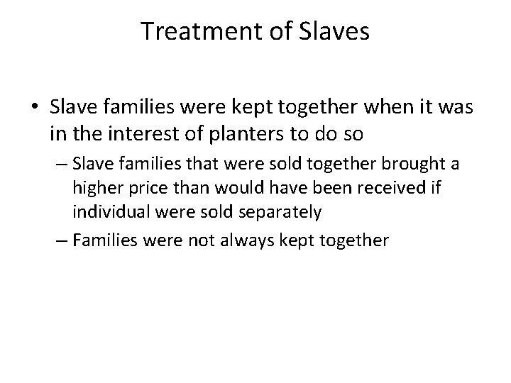 Treatment of Slaves • Slave families were kept together when it was in the