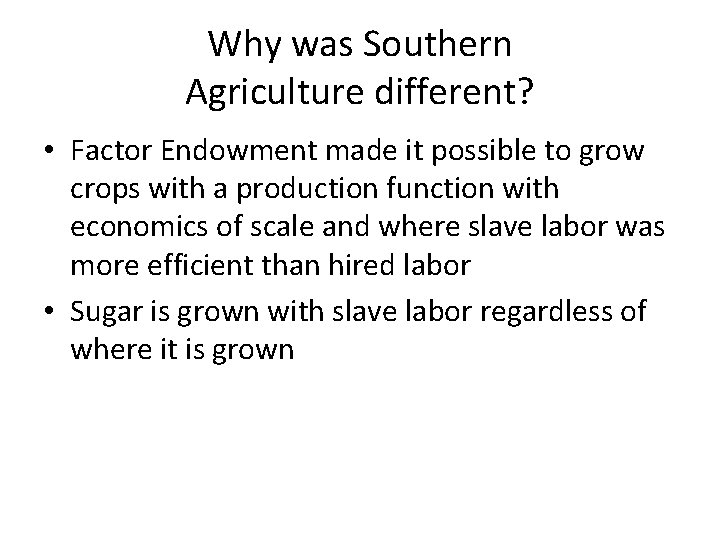 Why was Southern Agriculture different? • Factor Endowment made it possible to grow crops