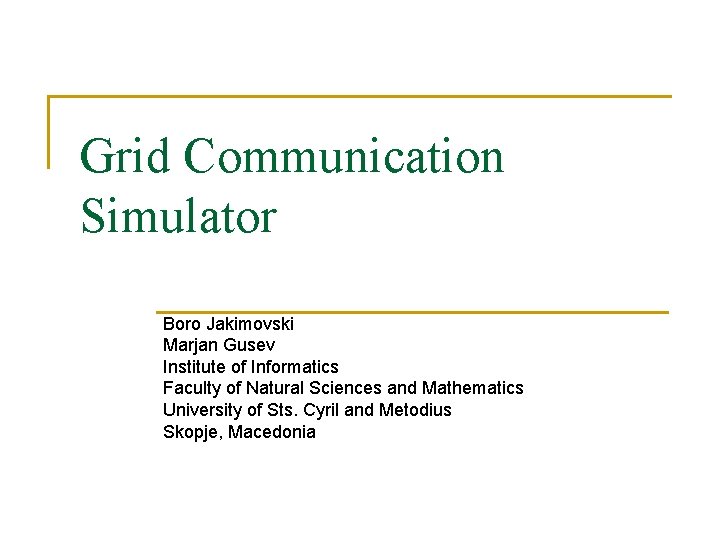 Grid Communication Simulator Boro Jakimovski Marjan Gusev Institute of Informatics Faculty of Natural Sciences