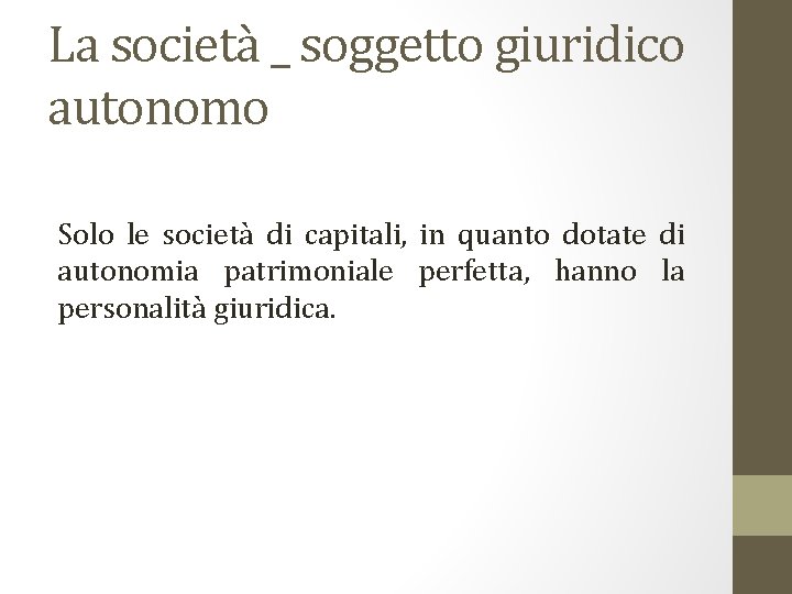 La società _ soggetto giuridico autonomo Solo le società di capitali, in quanto dotate
