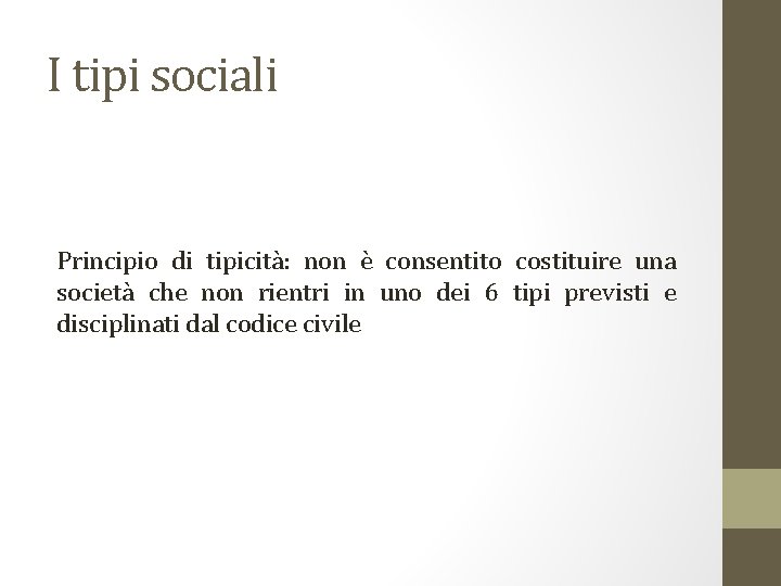 I tipi sociali Principio di tipicità: non è consentito costituire una società che non