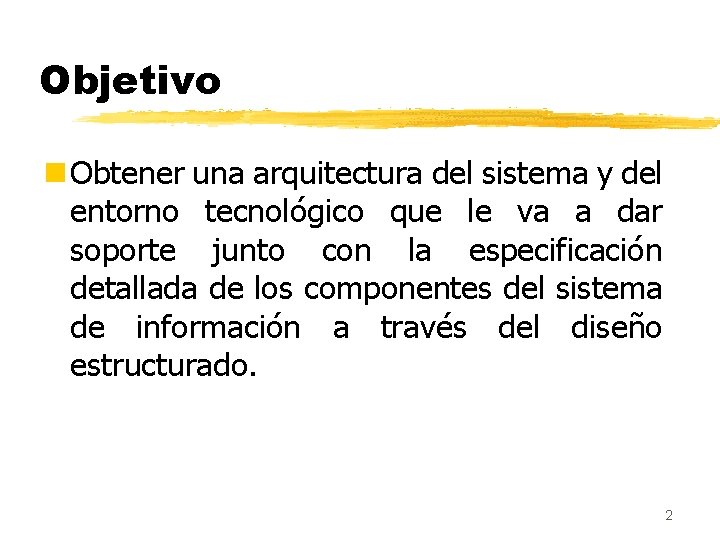 Objetivo n Obtener una arquitectura del sistema y del entorno tecnológico que le va