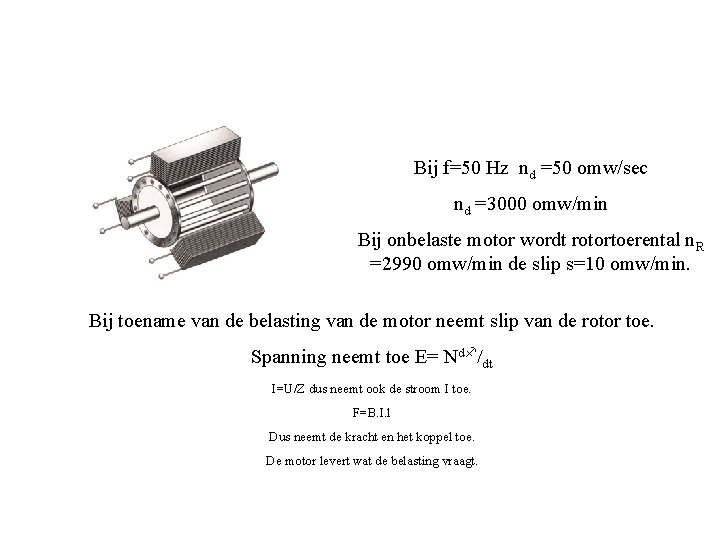 Bij f=50 Hz nd =50 omw/sec nd =3000 omw/min Bij onbelaste motor wordt rotortoerental Bij f=50 Hz nd =50 omw/sec nd =3000 omw/min Bij onbelaste motor wordt rotortoerental