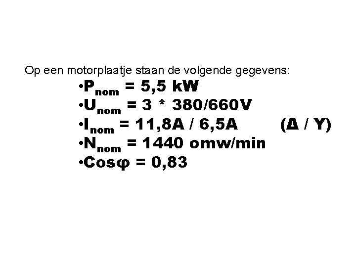Rekenvoorbeeld. Op een motorplaatje staan de volgende gegevens: • Pnom = 5, 5 k. Rekenvoorbeeld. Op een motorplaatje staan de volgende gegevens: • Pnom = 5, 5 k.