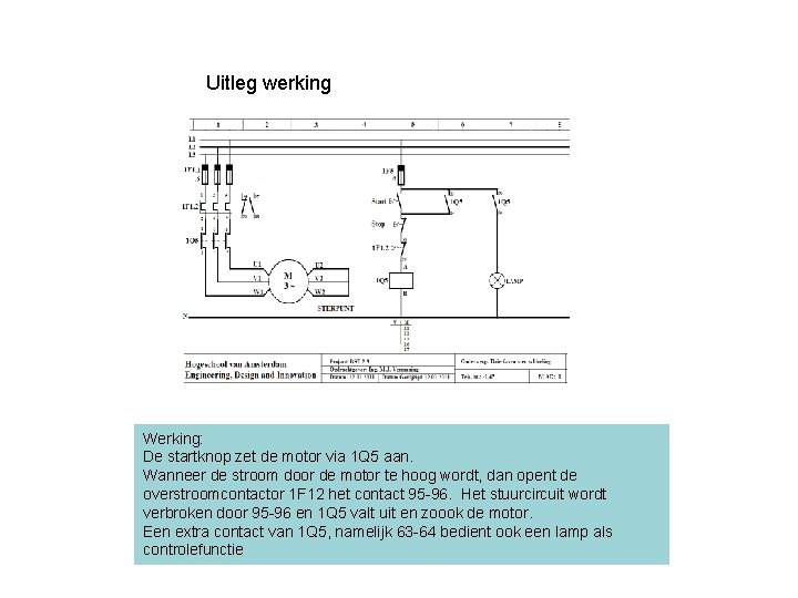 Uitleg werking Werking: De startknop zet de motor via 1 Q 5 aan. Wanneer Uitleg werking Werking: De startknop zet de motor via 1 Q 5 aan. Wanneer