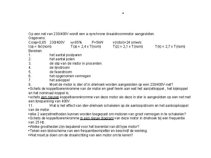 opgave. Op een net van 230/400 V wordt een a-synchrone draaistroommotor aangesloten. Gegevens: Cosφ=0, opgave. Op een net van 230/400 V wordt een a-synchrone draaistroommotor aangesloten. Gegevens: Cosφ=0,