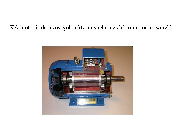 KA-motor is de meest gebruikte a-synchrone elektromotor ter wereld. KA-motor is de meest gebruikte a-synchrone elektromotor ter wereld.