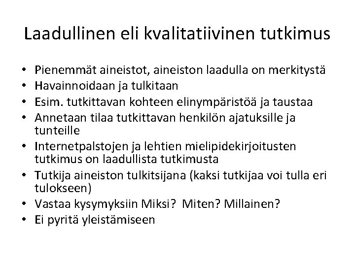 Laadullinen eli kvalitatiivinen tutkimus • • Pienemmät aineistot, aineiston laadulla on merkitystä Havainnoidaan ja