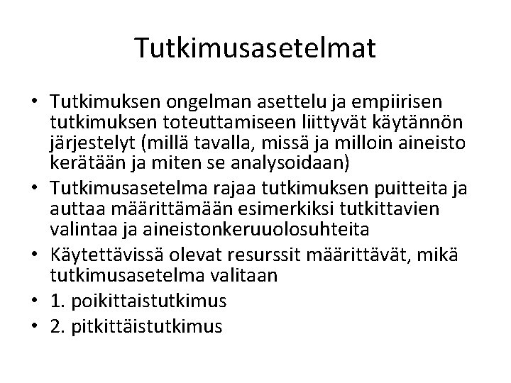 Tutkimusasetelmat • Tutkimuksen ongelman asettelu ja empiirisen tutkimuksen toteuttamiseen liittyvät käytännön järjestelyt (millä tavalla,