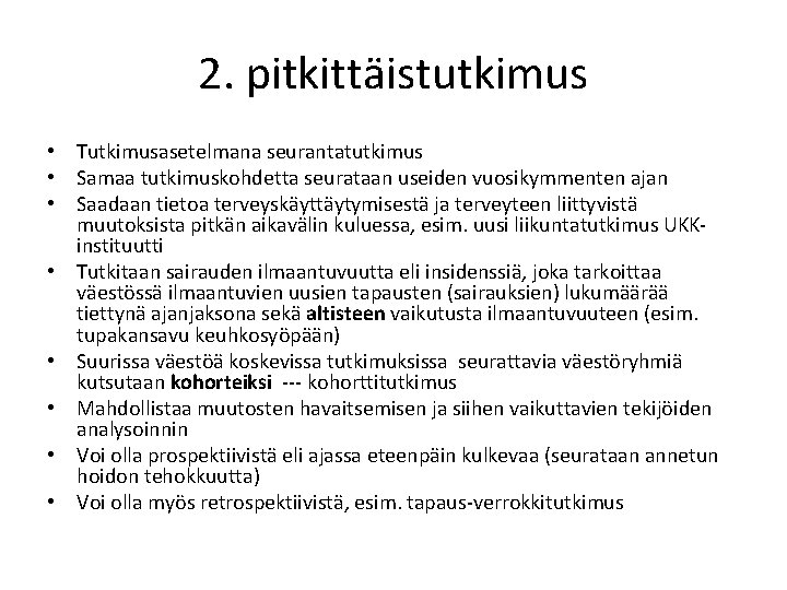 2. pitkittäistutkimus • Tutkimusasetelmana seurantatutkimus • Samaa tutkimuskohdetta seurataan useiden vuosikymmenten ajan • Saadaan