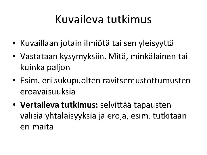 Kuvaileva tutkimus • Kuvaillaan jotain ilmiötä tai sen yleisyyttä • Vastataan kysymyksiin. Mitä, minkälainen